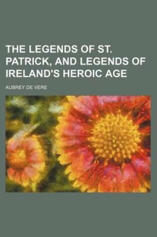 Cover of The Legends of St. Patrick, and Legends of Ireland's Heroic Age