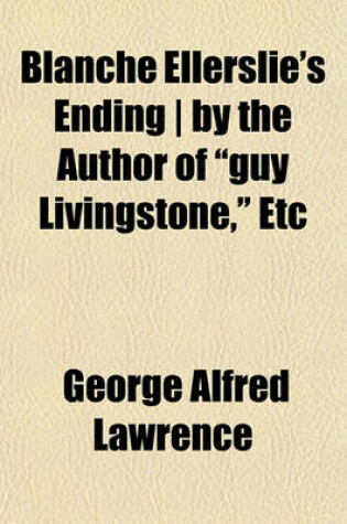 Cover of Blanche Ellerslie's Ending - By the Author of "Guy Livingstone," Etc