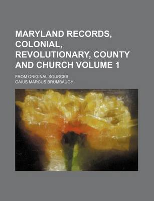 Book cover for Maryland Records, Colonial, Revolutionary, County and Church Volume 1; From Original Sources