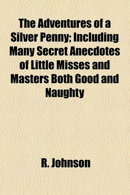 Book cover for The Adventures of a Silver Penny; Including Many Secret Anecdotes of Little Misses and Masters Both Good and Naughty