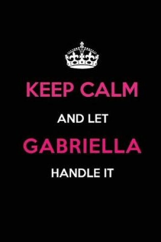 Cover of Keep Calm and Let Gabriella Handle It