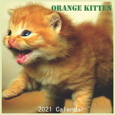 Cover of Orange Kitten 2021 Calendar