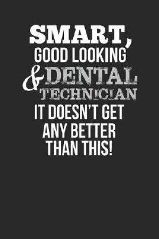 Cover of Smart, Good Looking & Dental Technician, It Doesn't Get Any Better Than This!