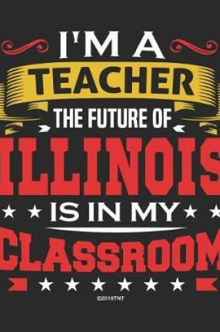 Cover of I'm a Teacher The Future of Illinois Is In My Classroom
