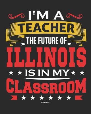 Book cover for I'm a Teacher The Future of Illinois Is In My Classroom