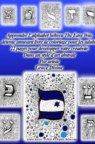 Cover of Apprendre l'alphabet hebreu le plaisir facile de facon relaxante livre de coloriage pour les adultes 22 pages pour developper votre creativite Dans un style d'art abstrait par l'artiste Grace Divine