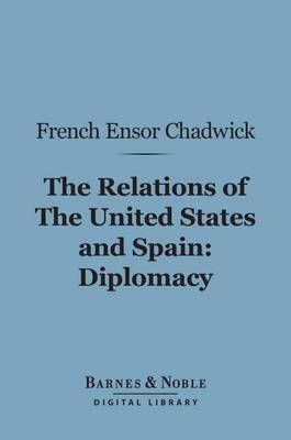 Cover of The Relations of the United States and Spain: Diplomacy (Barnes & Noble Digital Library)