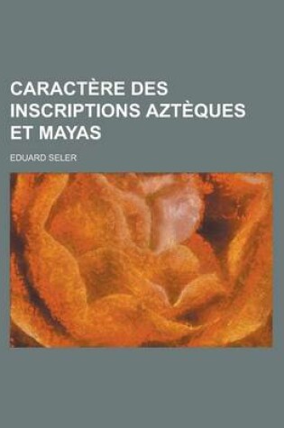 Cover of Caractere Des Inscriptions Azteques Et Mayas