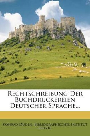 Cover of Rechtschreibung Der Buchdruckereien Deutscher Sprache...