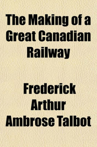 Cover of The Making of a Great Canadian Railway