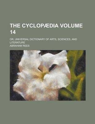 Book cover for The Cyclopaedia; Or, Universal Dictionary of Arts, Sciences, and Literature Volume 14