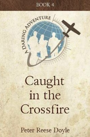 Cover of Caught in the Cross Fire: A Daring Adventure: Book 4
