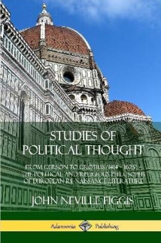 Cover of Studies of Political Thought: From Gerson to Grotius (1414 - 1625) - The Political and Religious Philosophy of European Renaissance Literature (Hardcover)