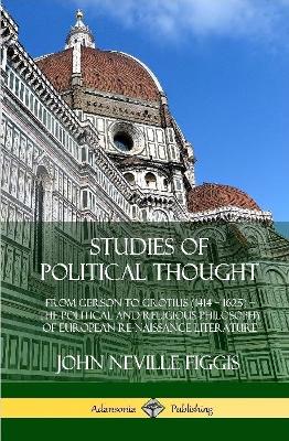 Book cover for Studies of Political Thought: From Gerson to Grotius (1414 - 1625) - The Political and Religious Philosophy of European Renaissance Literature (Hardcover)