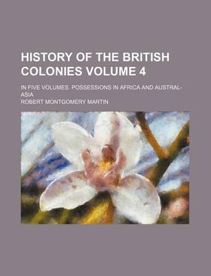 Book cover for History of the British Colonies Volume 4; In Five Volumes. Possessions in Africa and Austral-Asia