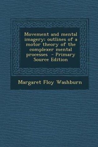 Cover of Movement and Mental Imagery; Outlines of a Motor Theory of the Complexer Mental Processes