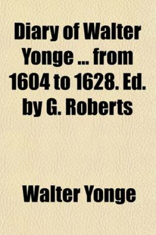 Cover of Diary of Walter Yonge from 1604 to 1628. Ed. by G. Roberts