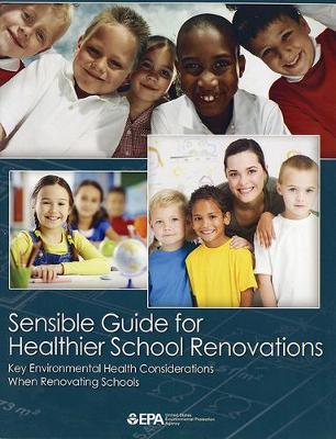 Cover of Sensible Guide for Healthier School Renovations: Key Environmental Health Considerations When Renovating Schools