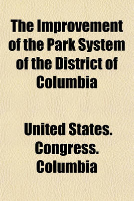 Book cover for The Improvement of the Park System of the District of Columbia; I.--Report of the Senate Committee on the District of Columbia. II.--Report of the Park Commission