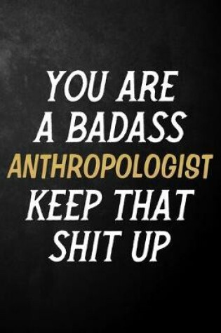 Cover of You Are A Badass Anthropologist Keep That Shit Up