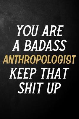 Book cover for You Are A Badass Anthropologist Keep That Shit Up