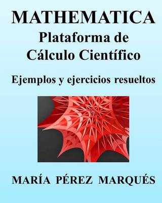 Book cover for Mathematica. Plataforma de Cálculo Científico. Ejemplos Y Ejercicios Resueltos