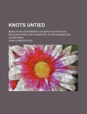 Book cover for Knots Untied; Being Plain Statements on Disputed Points in Religion from the Standpoint of an Evangelical Churchman