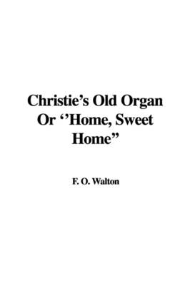 Book cover for Christie's Old Organ or ''Home, Sweet Home''