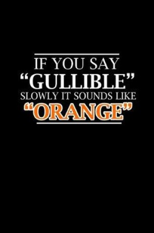 Cover of If you say Gullible slowly it sounds like Oranges