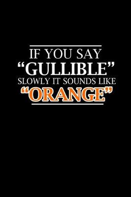 Book cover for If you say Gullible slowly it sounds like Oranges