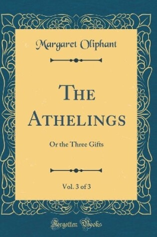 Cover of The Athelings, Vol. 3 of 3: Or the Three Gifts (Classic Reprint)