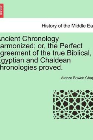 Cover of Ancient Chronology Harmonized; Or, the Perfect Agreement of the True Biblical, Egyptian and Chaldean Chronologies Proved.