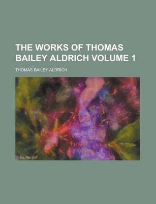 Book cover for The Works of Thomas Bailey Aldrich (Volume 1)