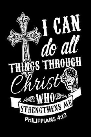 Cover of I Can Do All Things Through Christ Who Strengthens Me Philippians 4