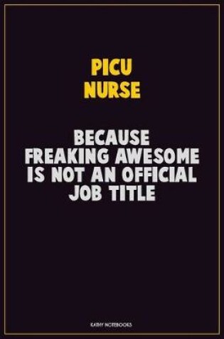 Cover of picu nurse, Because Freaking Awesome Is Not An Official Job Title