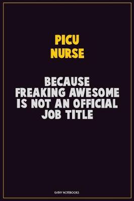 Book cover for picu nurse, Because Freaking Awesome Is Not An Official Job Title