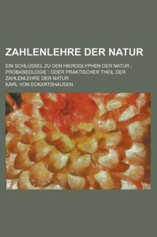 Cover of Zahlenlehre Der Natur; Ein Schlussel Zu Den Hieroglyphen Der Natur; Probaseologie