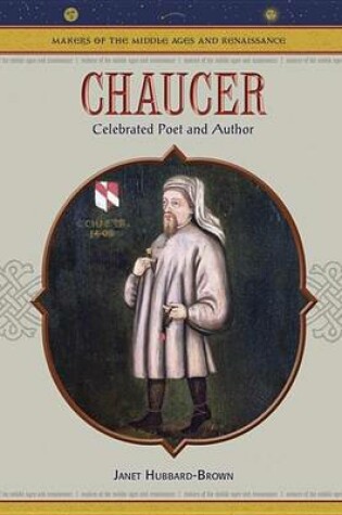 Cover of Chaucer: Celebrated Poet and Author. Makers of the Middle Ages and Renaissance.