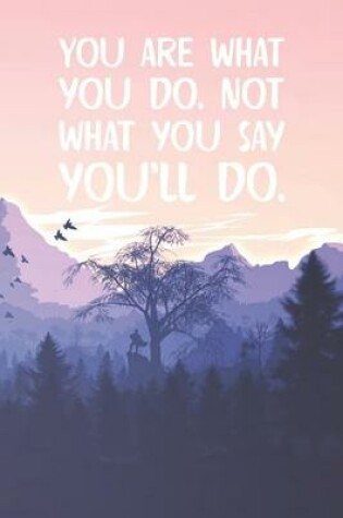 Cover of You Are What You Do Not What You Say You'll Do.