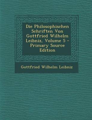 Book cover for Die Philosophischen Schriften Von Gottfried Wilhelm Leibniz, Volume 5