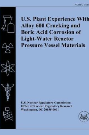 Cover of U.S. Plant Experience With Alloy 600 Cracking and Boric Acid Corrosion of Light-Water Reactor Pressure Vessel Materials