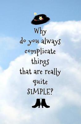 Book cover for Why do You Always Complicate Things that are Really Quite SIMPLE