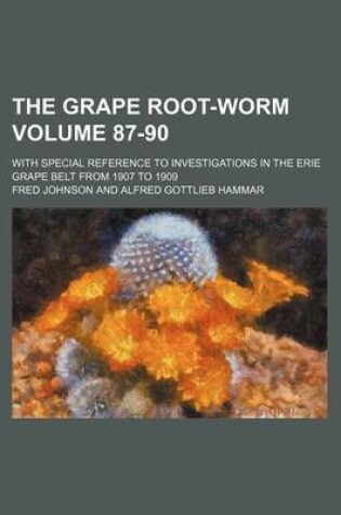 Cover of The Grape Root-Worm Volume 87-90; With Special Reference to Investigations in the Erie Grape Belt from 1907 to 1909