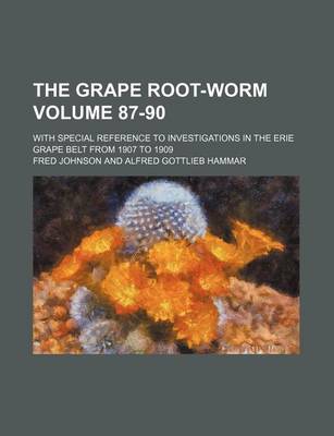 Book cover for The Grape Root-Worm Volume 87-90; With Special Reference to Investigations in the Erie Grape Belt from 1907 to 1909