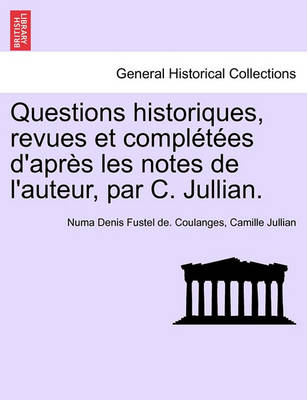 Book cover for Questions Historiques, Revues Et Completees D'Apres Les Notes de L'Auteur, Par C. Jullian.