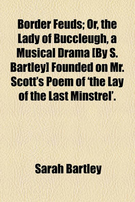 Book cover for Border Feuds; Or, the Lady of Buccleugh, a Musical Drama [By S. Bartley] Founded on Mr. Scott's Poem of 'The Lay of the Last Minstrel'.