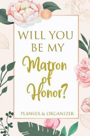 Cover of Will You Be My Matron of Honor Planner & Organizer