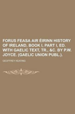 Cover of Forus Feasa Air Eirinn History of Ireland, Book I, Part I, Ed. with Gaelic Text, Tr., &C. by P.W. Joyce. (Gaelic Union Publ.)