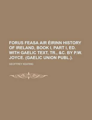 Book cover for Forus Feasa Air Eirinn History of Ireland, Book I, Part I, Ed. with Gaelic Text, Tr., &C. by P.W. Joyce. (Gaelic Union Publ.)