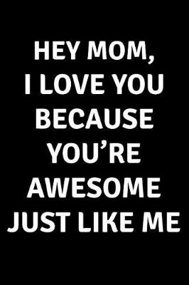 Book cover for Hey Mom I Love You Because You're Awesome Just Like Me